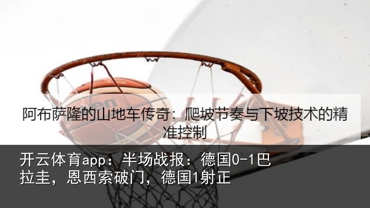 开云体育app：半场相关情况西索破门，德国1射正