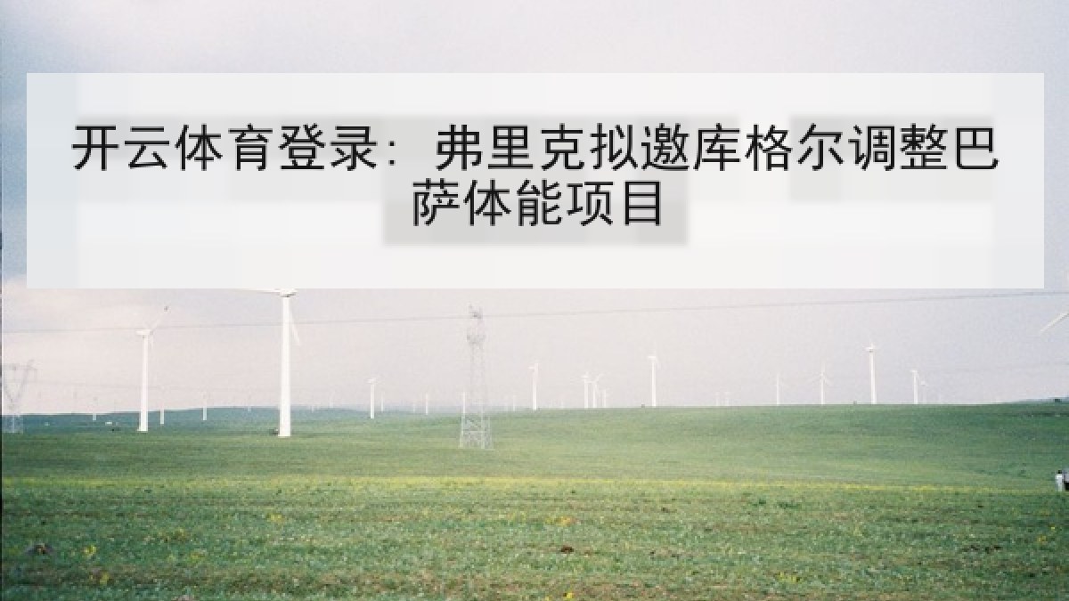 开云体育登录: 弗里克拟邀库格尔调整巴萨体能项目
