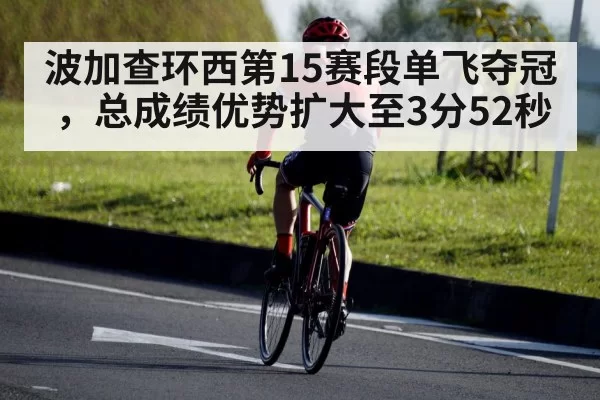 波加查环西第15赛段单飞夺冠,总成绩优势扩大至3分52秒