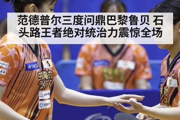 范德普尔三度问鼎巴黎鲁贝 石头路王者绝对统治力震惊全场